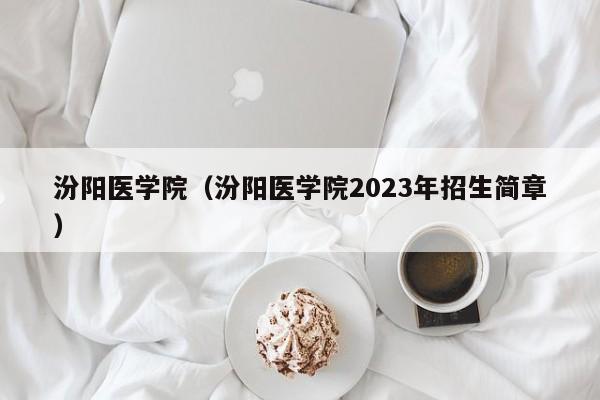 汾阳医学院（汾阳医学院2023年招生简章）