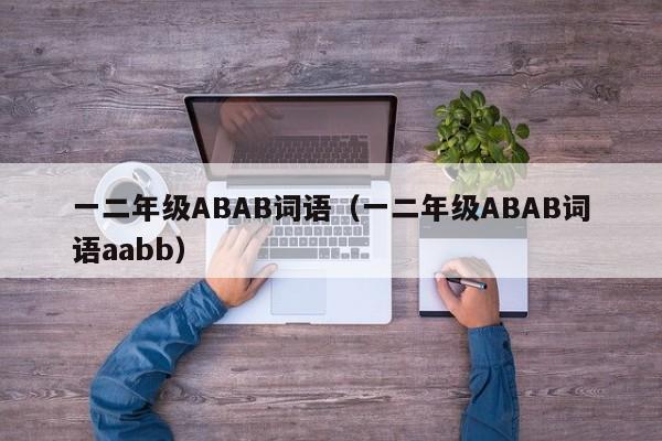 一二年级ABAB词语（一二年级ABAB词语aabb）