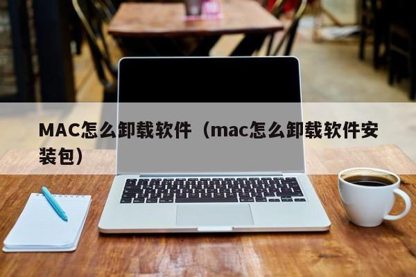 MAC怎么卸载软件（mac怎么卸载软件安装包）