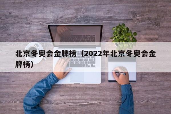 北京冬奥会金牌榜（2022年北京冬奥会金牌榜）