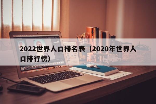 2022世界人口排名表（2020年世界人口排行榜）