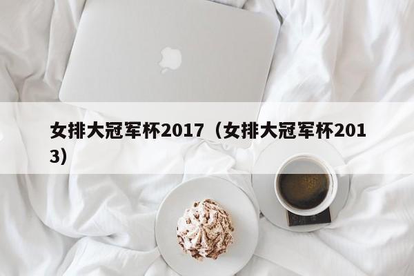 女排大冠军杯2017（女排大冠军杯2013）