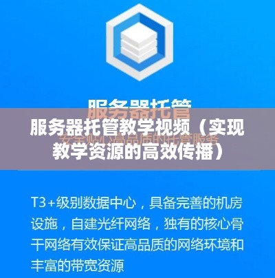 服务器托管教学视频（实现教学资源的高效传播）