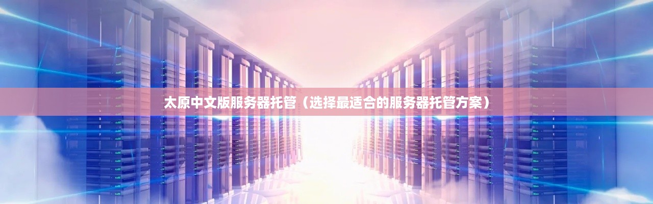 太原中文版服务器托管（选择最适合的服务器托管方案）