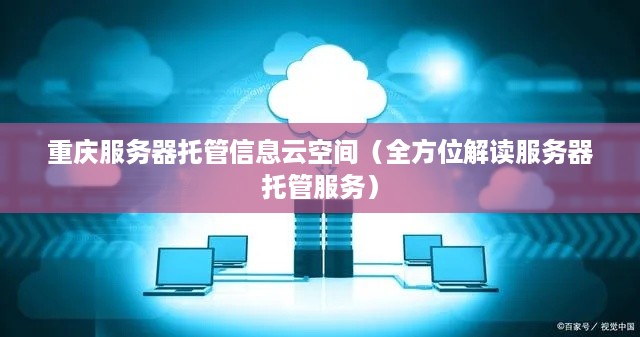 重庆服务器托管信息云空间（全方位解读服务器托管服务）