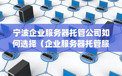 宁波企业服务器托管公司如何选择（企业服务器托管服务评价）