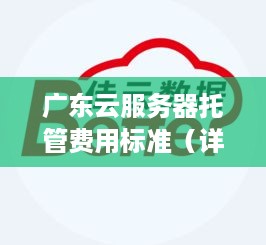 广东云服务器托管费用标准（详细介绍广东地区云服务器托管价格）