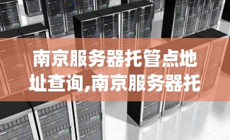 南京服务器托管点地址查询,南京服务器托管服务商推荐
