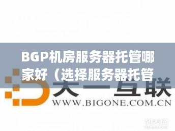 BGP机房服务器托管哪家好（选择服务器托管服务的技巧）