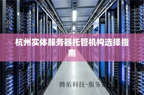 杭州实体服务器托管机构选择指南