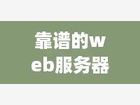 靠谱的web服务器托管服务（选择最适合的web服务器托管方案）