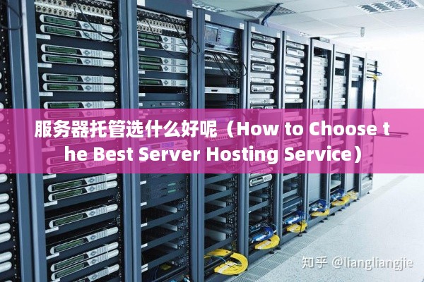 服务器托管选什么好呢（How to Choose the Best Server Hosting Service）