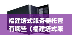 福建塔式服务器托管有哪些（福建塔式服务器托管服务介绍）