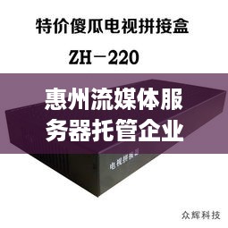 惠州流媒体服务器托管企业（选择最佳流媒体服务器托管服务提供商）