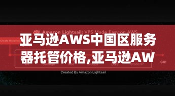 亚马逊AWS中国区服务器托管价格,亚马逊AWS中国区服务器托管服务特点