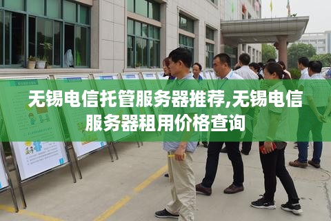 无锡电信托管服务器推荐,无锡电信服务器租用价格查询