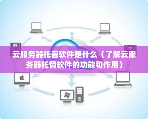 云服务器托管软件是什么（了解云服务器托管软件的功能和作用）