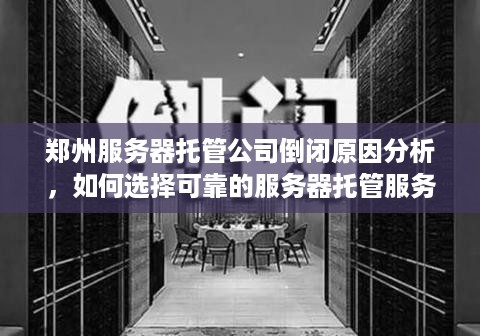 郑州服务器托管公司倒闭原因分析，如何选择可靠的服务器托管服务商