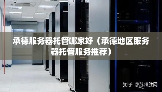 承德服务器托管哪家好（承德地区服务器托管服务推荐）