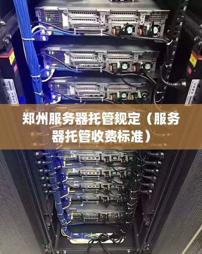 郑州服务器托管规定（服务器托管收费标准）