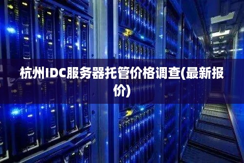 杭州IDC服务器托管价格调查(最新报价)