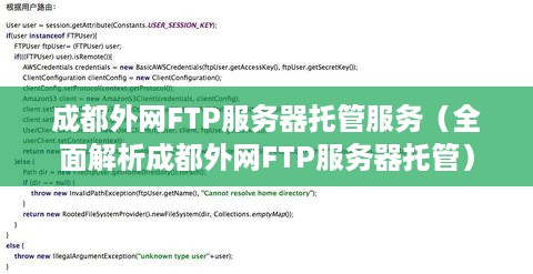 成都外网FTP服务器托管服务（全面解析成都外网FTP服务器托管）
