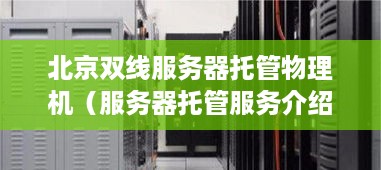 北京双线服务器托管物理机（服务器托管服务介绍）