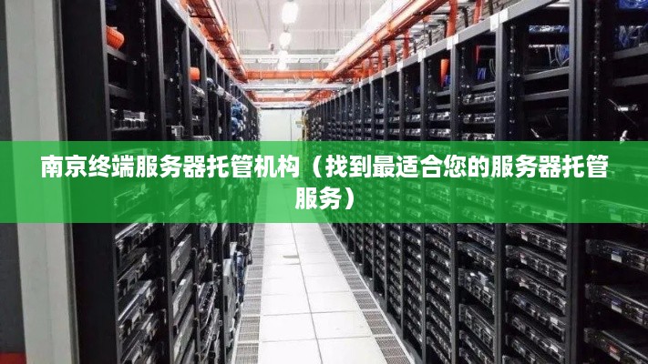 南京终端服务器托管机构（找到最适合您的服务器托管服务）