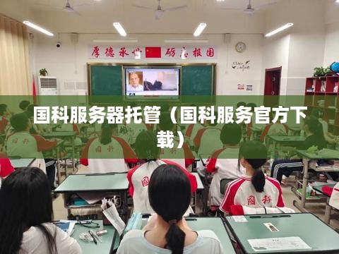 国科服务器托管（国科服务官方下载）