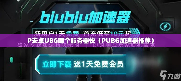 P安卓UBG哪个服务器快（PUBG加速器推荐）