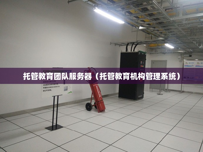 托管教育团队服务器（托管教育机构管理系统）