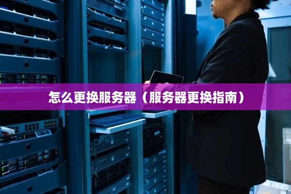 怎么更换服务器（服务器更换指南）