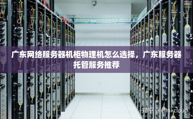 广东网络服务器机柜物理机怎么选择，广东服务器托管服务推荐