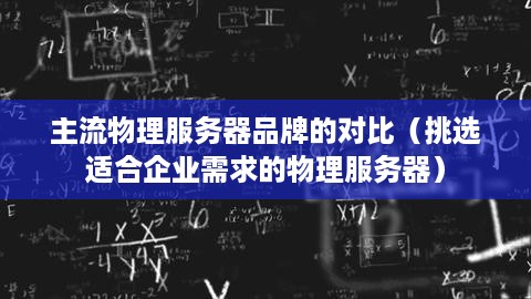 主流物理服务器品牌的对比（挑选适合企业需求的物理服务器）