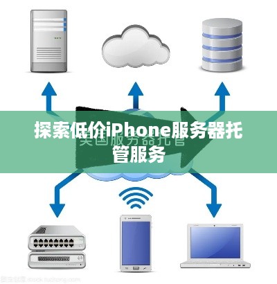 探索低价iPhone服务器托管服务