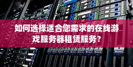 如何选择适合您需求的在线游戏服务器租赁服务？