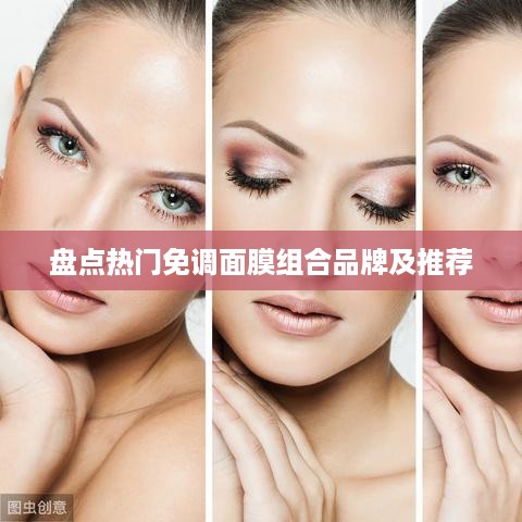 盘点热门免调面膜组合品牌及推荐