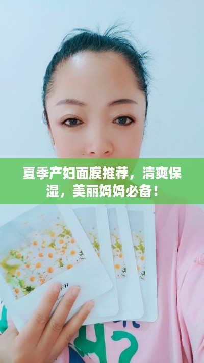 夏季产妇面膜推荐，清爽保湿，美丽妈妈必备！