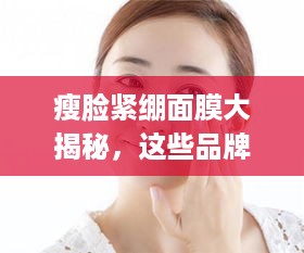 瘦脸紧绷面膜大揭秘，这些品牌让你轻松拥有小脸美