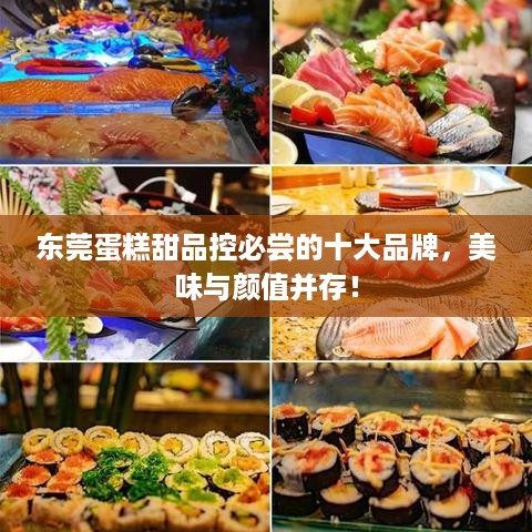 东莞蛋糕甜品控必尝的十大品牌，美味与颜值并存！