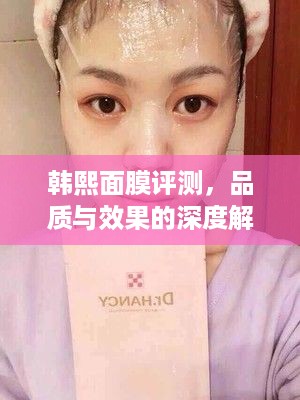 韩熙面膜评测，品质与效果的深度解析