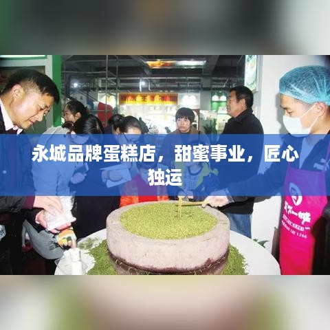 永城品牌蛋糕店，甜蜜事业，匠心独运