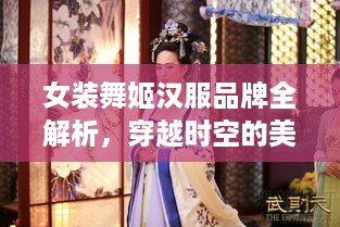 女装舞姬汉服品牌全解析，穿越时空的美丽传奇
