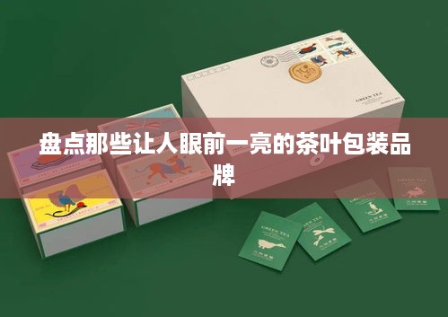 盘点那些让人眼前一亮的茶叶包装品牌