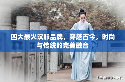 四大最火汉服品牌，穿越古今，时尚与传统的完美融合