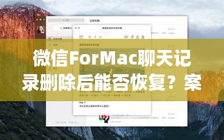 微信ForMac聊天记录删除后能否恢复？案例分析与恢复策略