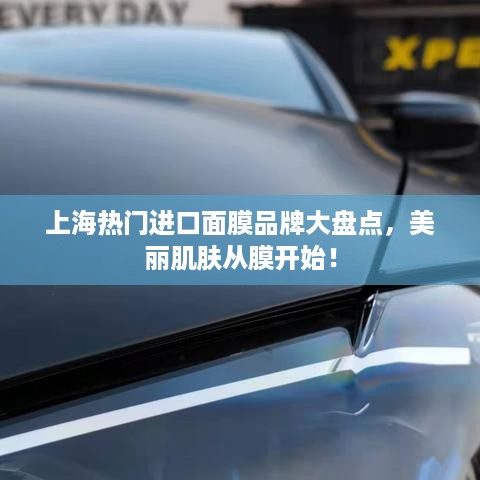上海热门进口面膜品牌大盘点，美丽肌肤从膜开始！