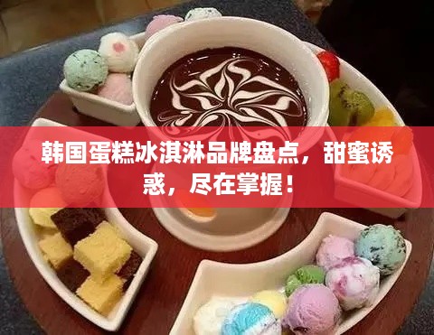 韩国蛋糕冰淇淋品牌盘点，甜蜜诱惑，尽在掌握！