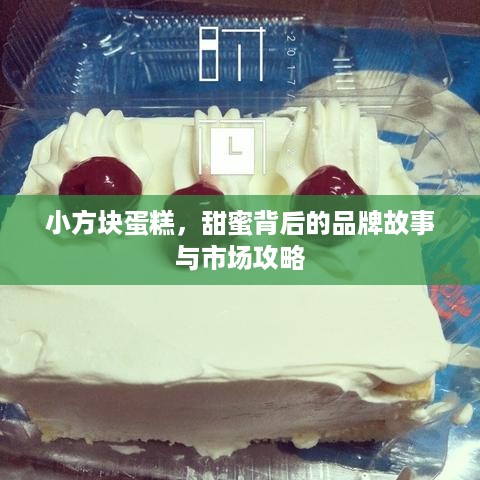 小方块蛋糕，甜蜜背后的品牌故事与市场攻略