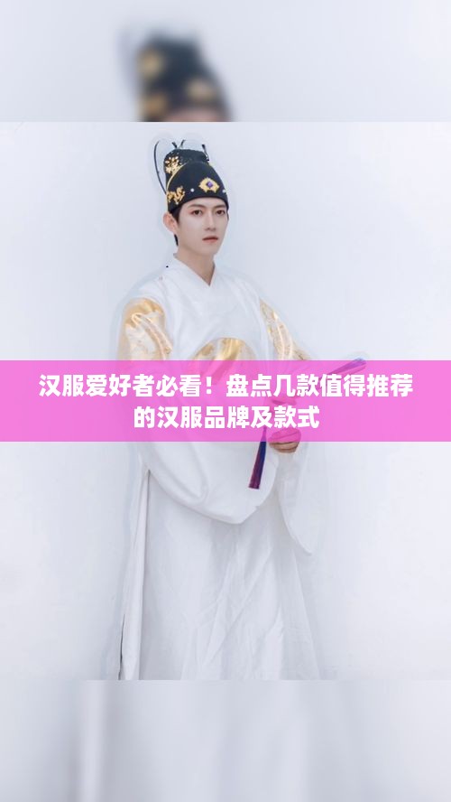 汉服爱好者必看！盘点几款值得推荐的汉服品牌及款式